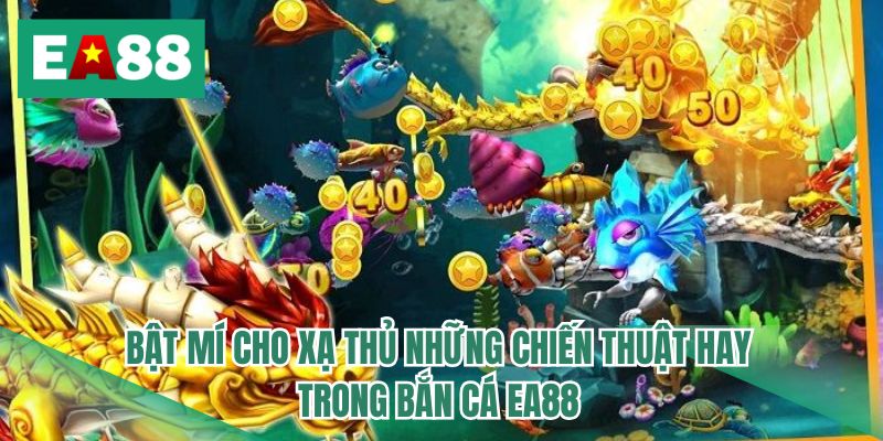Bật mí cho xạ thủ những chiến thuật hay trong bắn cá EA88