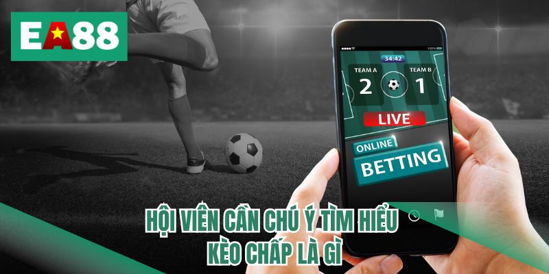 Hội viên cần chú ý tìm hiểu kèo chấp là gì