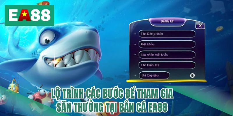 Lộ trình các bước để tham gia săn thưởng tại bắn cá EA88