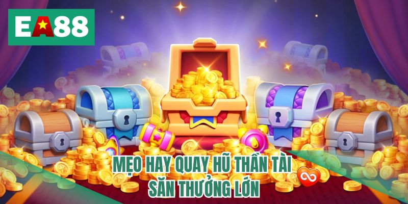 Mẹo hay quay hũ Thần Tài săn thưởng lớn