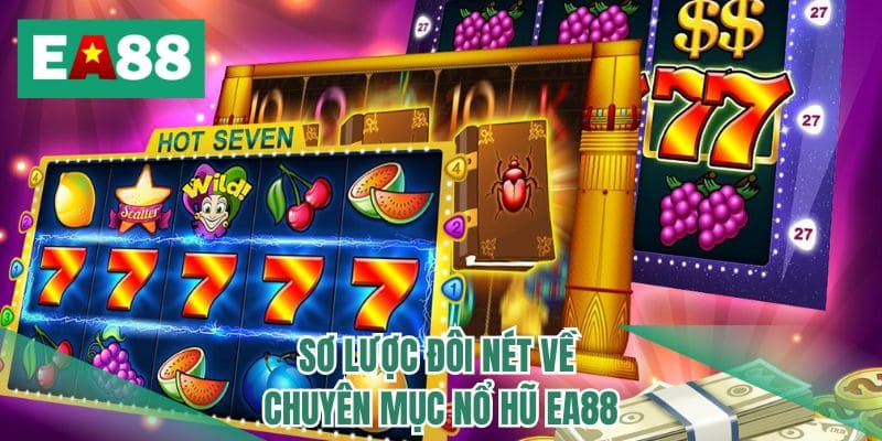 Sơ lược đôi nét về chuyên mục nổ hũ EA88