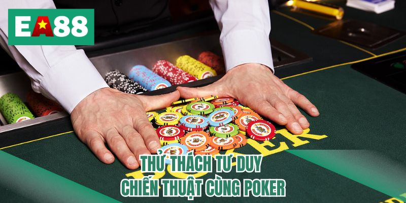 Thử thách tư duy chiến thuật cùng Poker