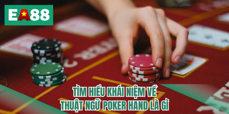 Tìm hiểu khái niệm về thuật ngữ poker hand là gì