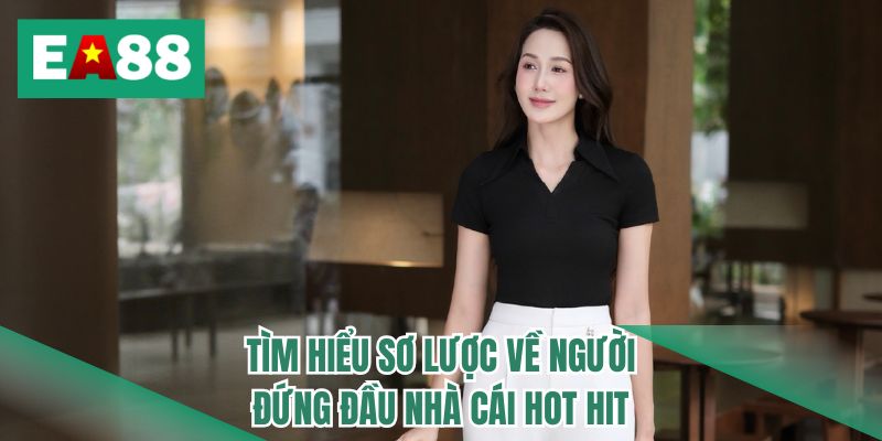 Tìm hiểu sơ lược về người đứng đầu nhà cái hot hit